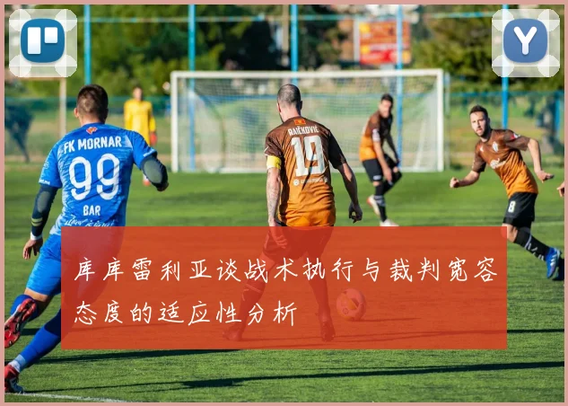 库库雷利亚谈战术执行与裁判宽容态度的适应性分析