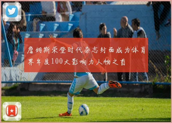 詹姆斯荣登时代杂志封面成为体育界年度100大影响力人物之首